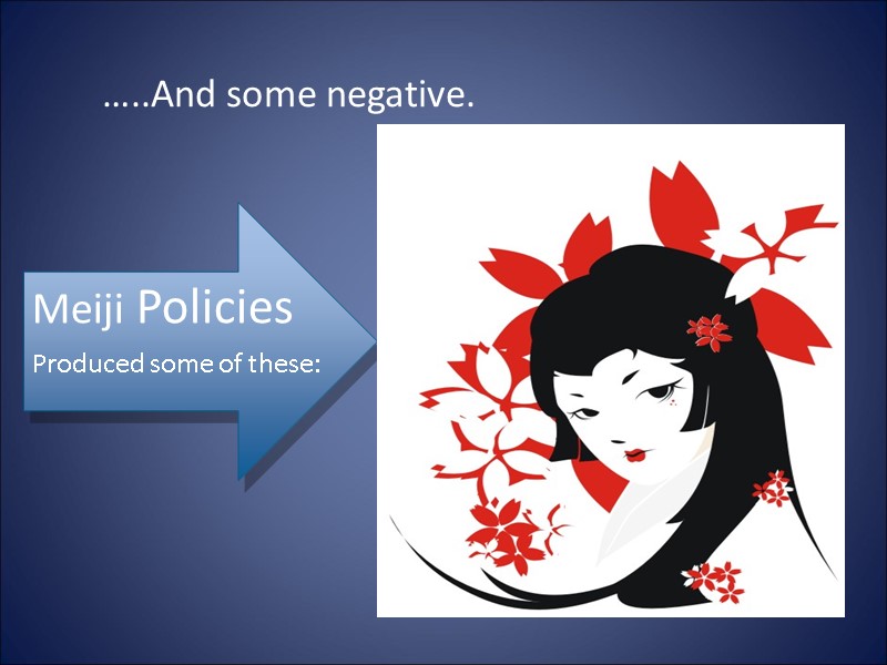 …..And some negative. Meiji Policies Produced some of these: Taxes on farmers increased due